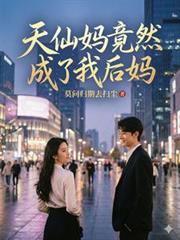 天仙妈竟然成了我后妈